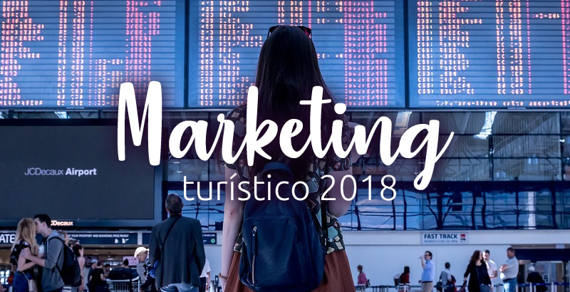 Las 6 tendencias del marketing turístico 2018 que te harán triunfar